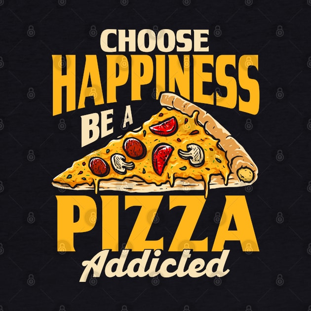 Choose Happiness Be A Pizza Addicted Pizza Foodie by Toeffishirts